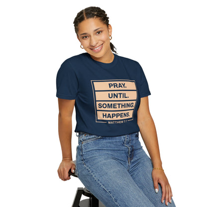 Pray Until Something Happens "Ephesians 6:18" 100% Cotton T-Shirt