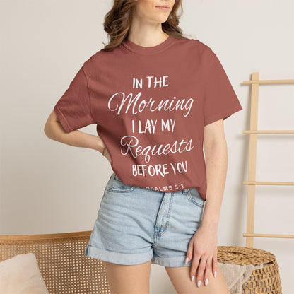 In the Morning I Lay My Requests Before You Psalms 5:3 100% Cotton T-Shirt