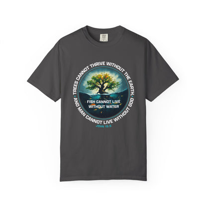 Trees Cannot Thrive Without The Earth "John 15:5" 100% Cotton T-Shirt