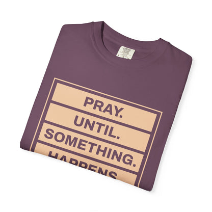 Pray Until Something Happens "Ephesians 6:18" 100% Cotton T-Shirt