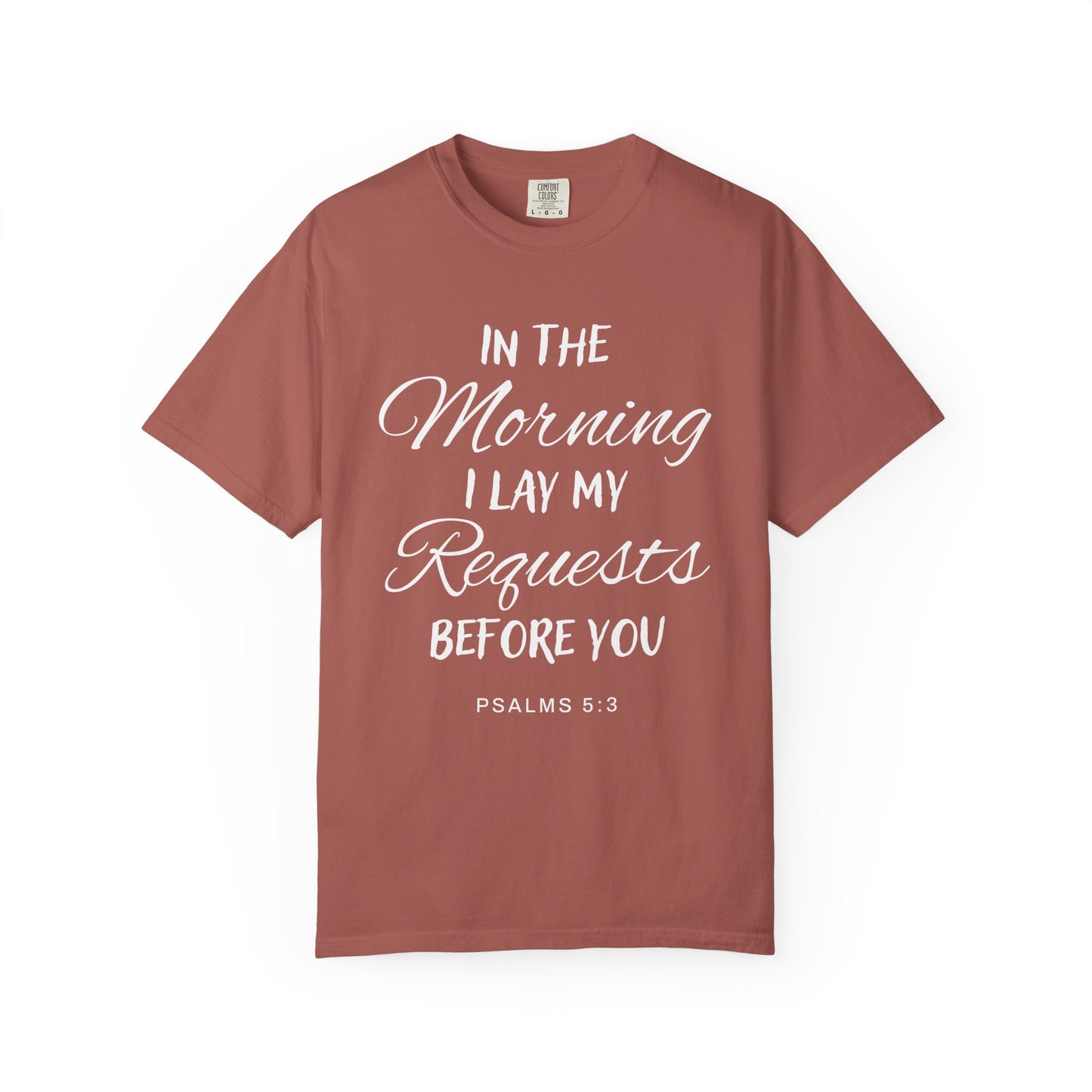 In the Morning I Lay My Requests Before You Psalms 5:3 100% Cotton T-Shirt