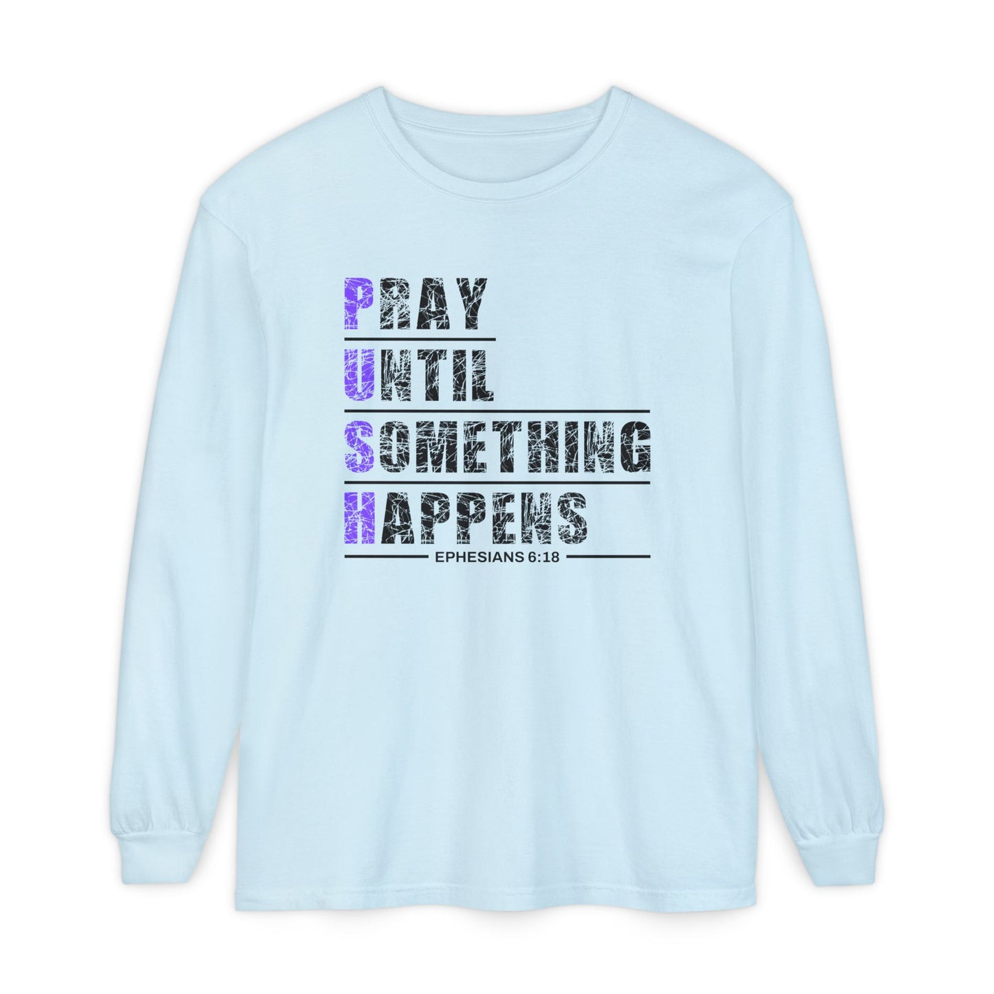 PUSH "Ephesians 6:18" 100% cotton Comfort Color Long Sleeve