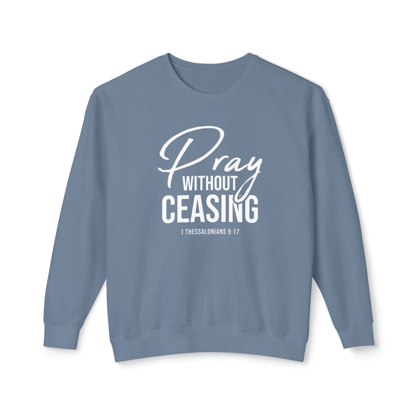 Pray Without Ceasing 1 Thessalonians 5:17 Sweatshirt