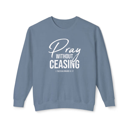 Pray Without Ceasing 1 Thessalonians 5:17 Sweatshirt