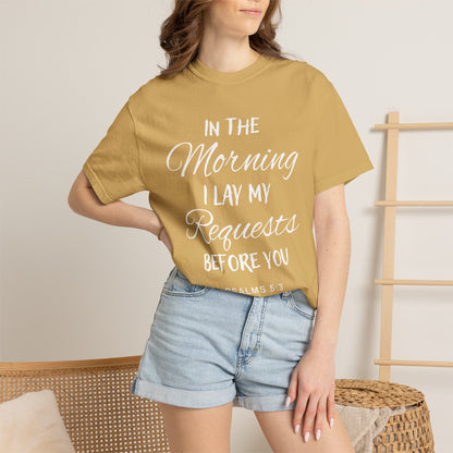 In the Morning I Lay My Requests Before You Psalms 5:3 100% Cotton T-Shirt
