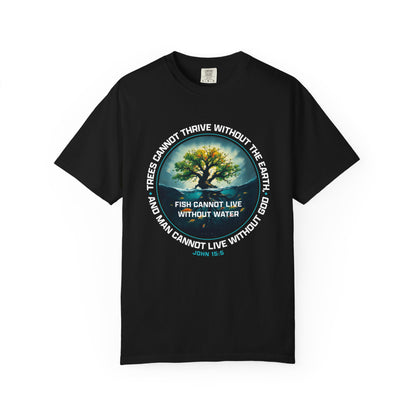 Trees Cannot Thrive Without The Earth "John 15:5" 100% Cotton T-Shirt