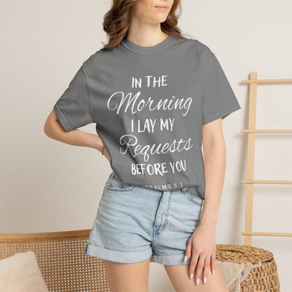 In the Morning I Lay My Requests Before You Psalms 5:3 100% Cotton T-Shirt