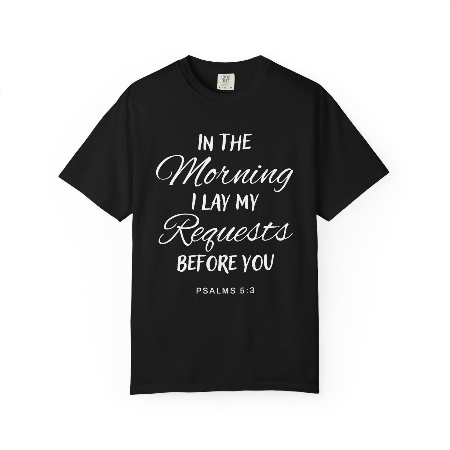 In the Morning I Lay My Requests Before You Psalms 5:3 100% Cotton T-Shirt