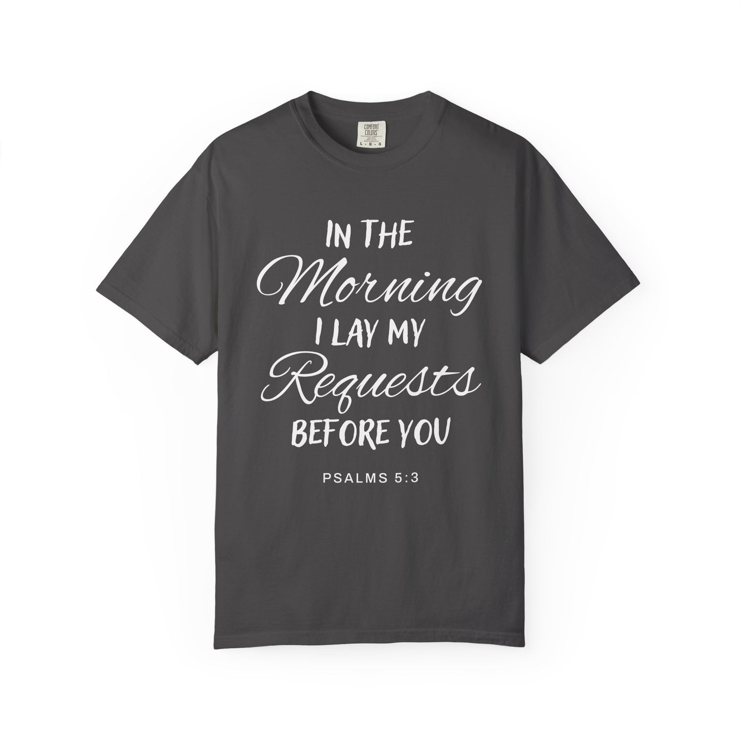 In the Morning I Lay My Requests Before You Psalms 5:3 100% Cotton T-Shirt