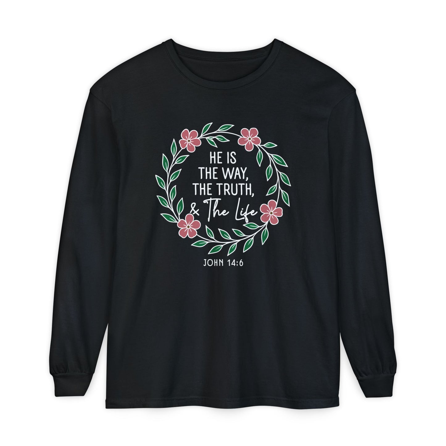 He is The Way The Truth & The Life Flowers  "John 14:6" 100% cotton Long Sleeve