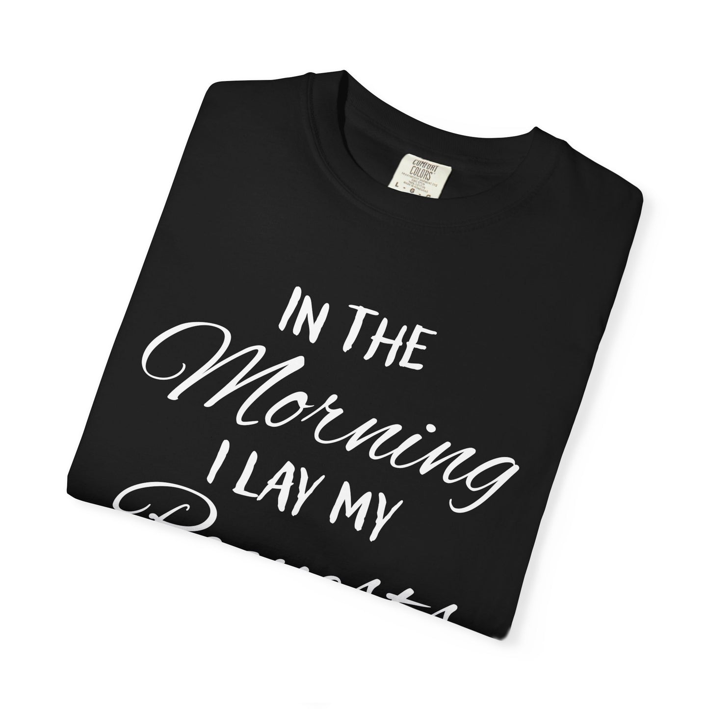 In the Morning I Lay My Requests Before You Psalms 5:3 100% Cotton T-Shirt