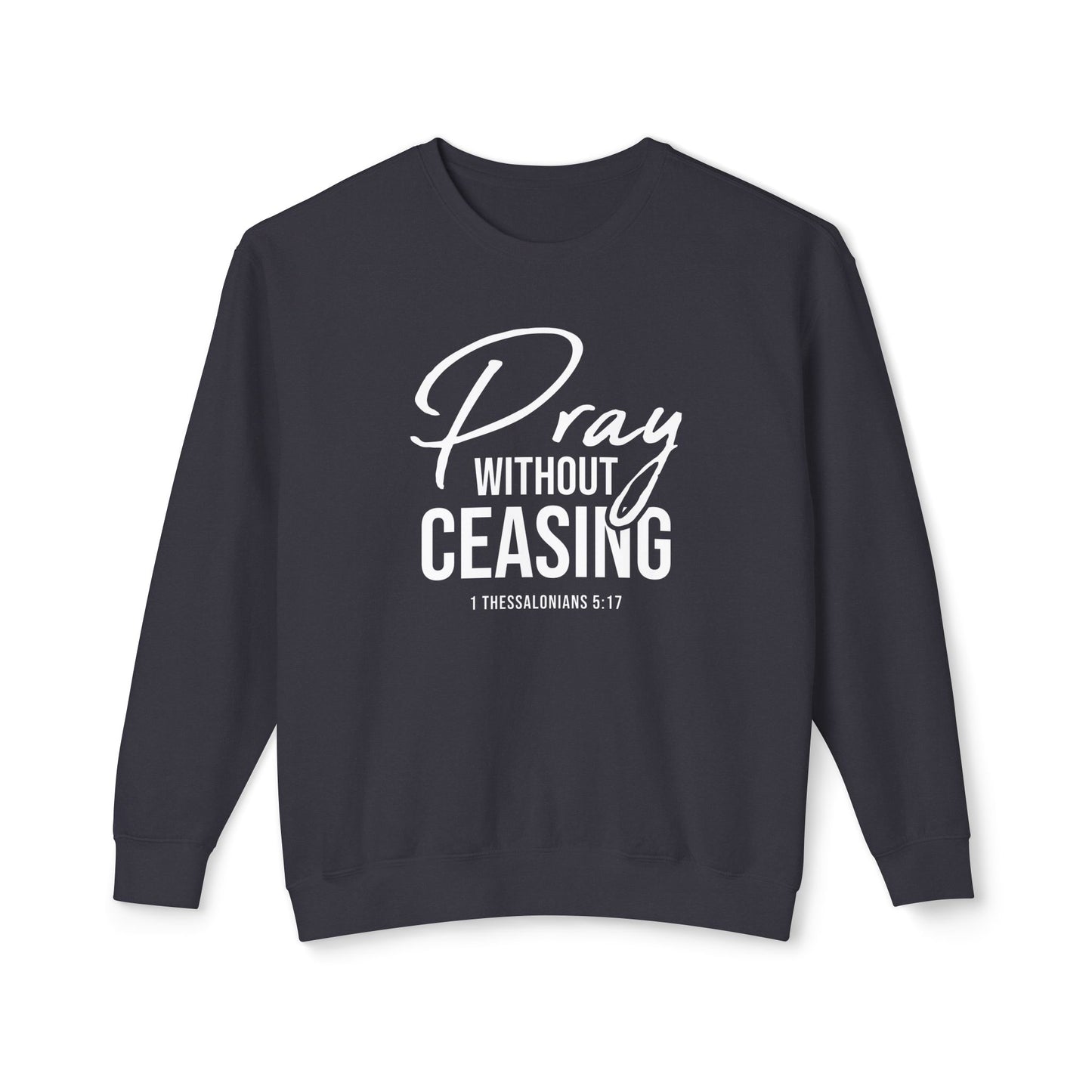 Pray Without Ceasing 1 Thessalonians 5:17 Sweatshirt