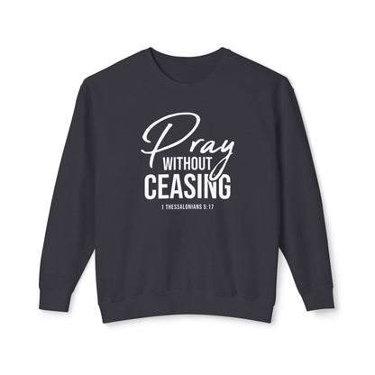 Pray Without Ceasing 1 Thessalonians 5:17 Sweatshirt