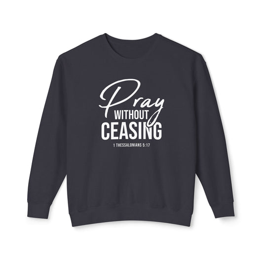 Pray Without Ceasing 1 Thessalonians 5:17 Sweatshirt