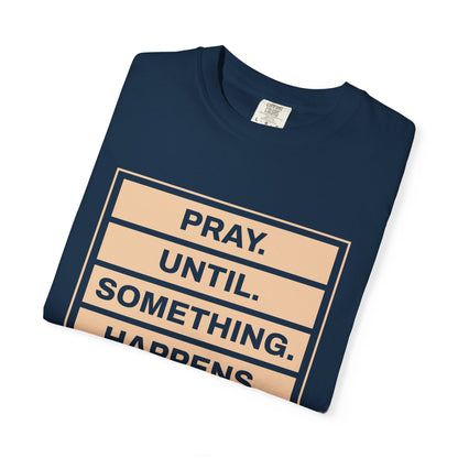 Pray Until Something Happens "Ephesians 6:18" 100% Cotton T-Shirt