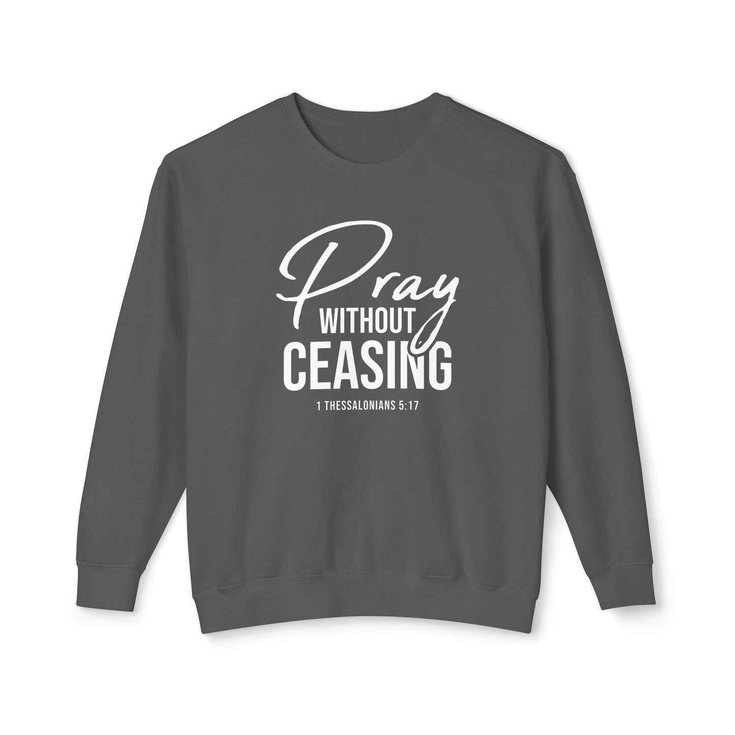 Pray Without Ceasing 1 Thessalonians 5:17 Sweatshirt