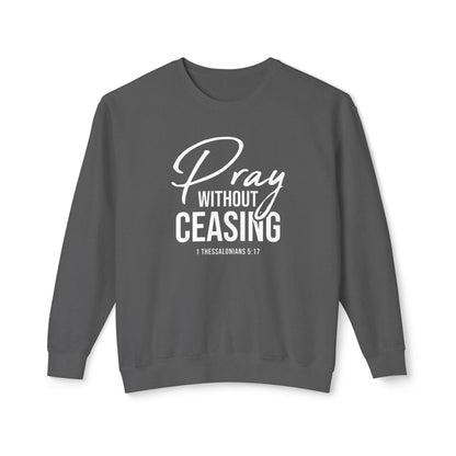 Pray Without Ceasing 1 Thessalonians 5:17 Sweatshirt