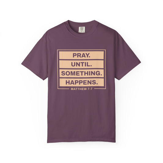 Pray Until Something Happens "Ephesians 6:18" 100% Cotton T-Shirt