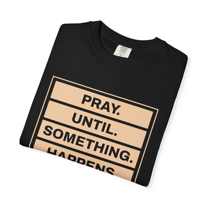 Pray Until Something Happens "Ephesians 6:18" 100% Cotton T-Shirt