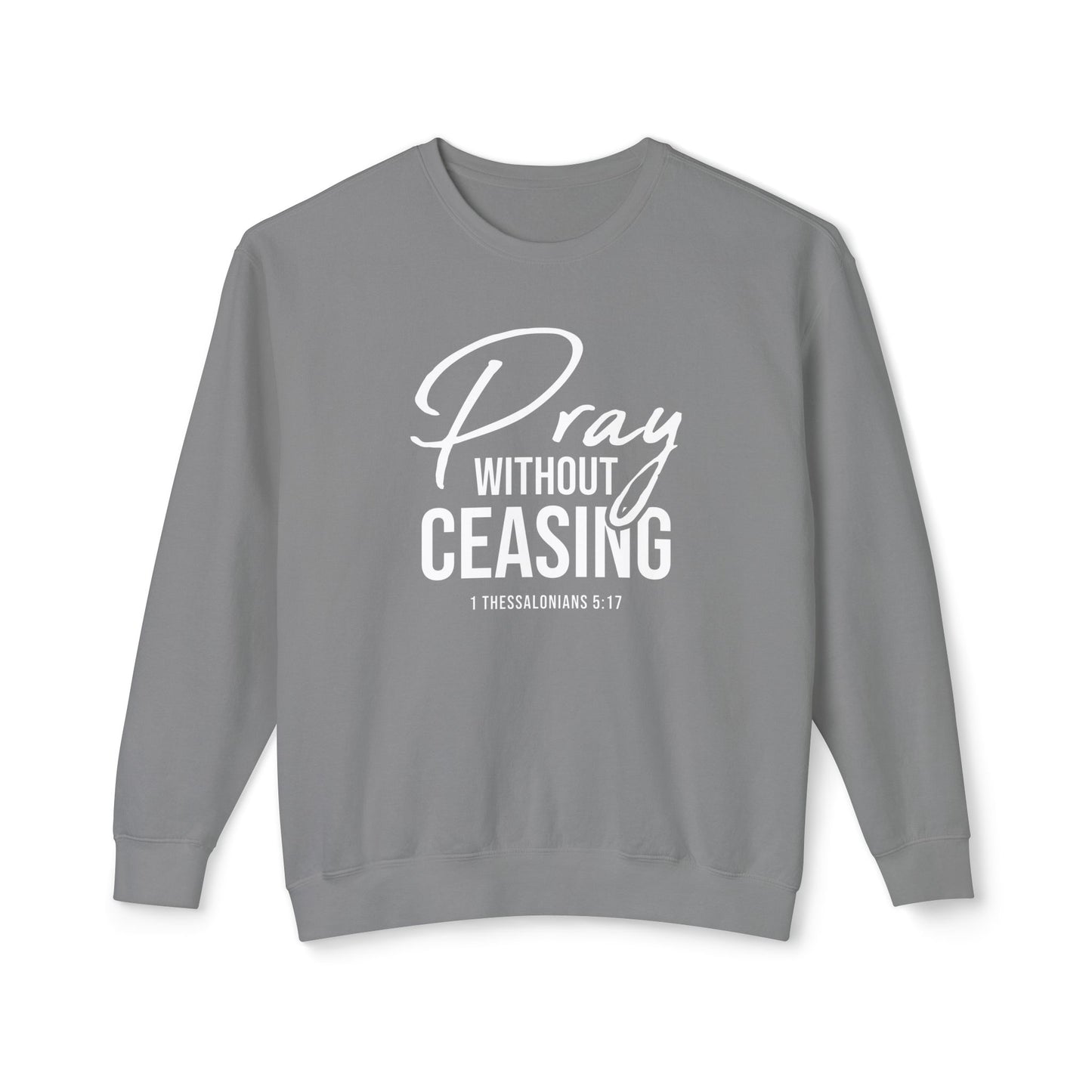 Pray Without Ceasing 1 Thessalonians 5:17 Sweatshirt