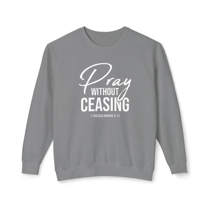 Pray Without Ceasing 1 Thessalonians 5:17 Sweatshirt