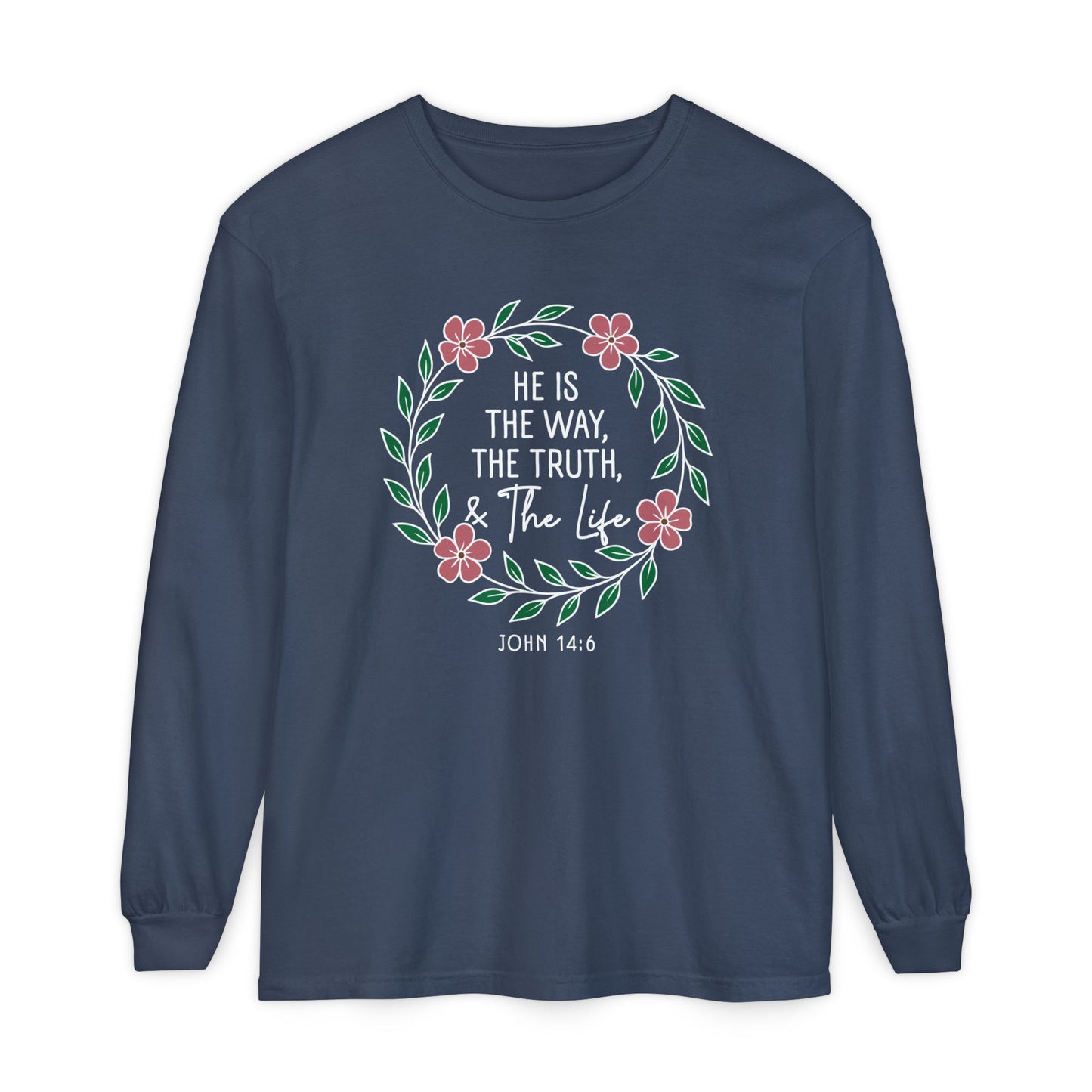 He is The Way The Truth & The Life Flowers  "John 14:6" 100% cotton Long Sleeve