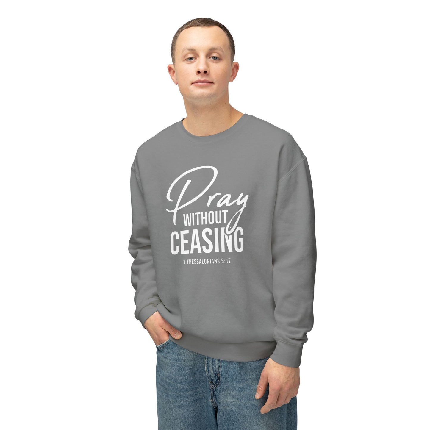 Pray Without Ceasing 1 Thessalonians 5:17 Sweatshirt