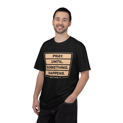 Pray Until Something Happens "Ephesians 6:18" 100% Cotton T-Shirt