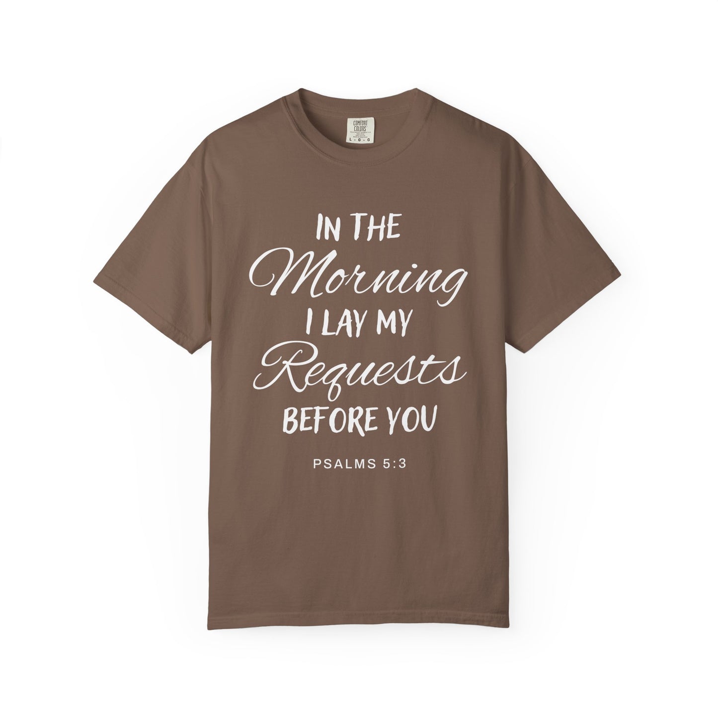 In the Morning I Lay My Requests Before You Psalms 5:3 100% Cotton T-Shirt