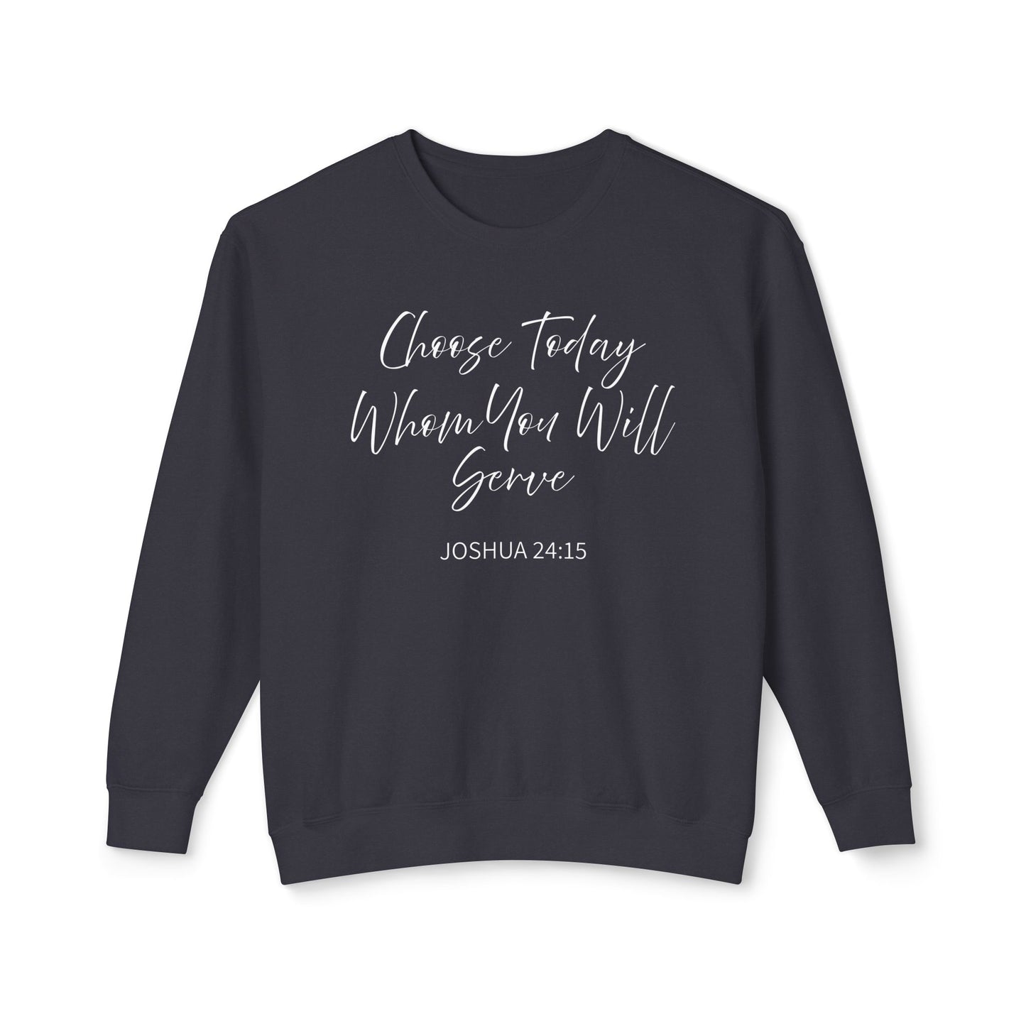 Choose Today Whom You Will Serve "Joshua 24:15" 100% Sweatshirt