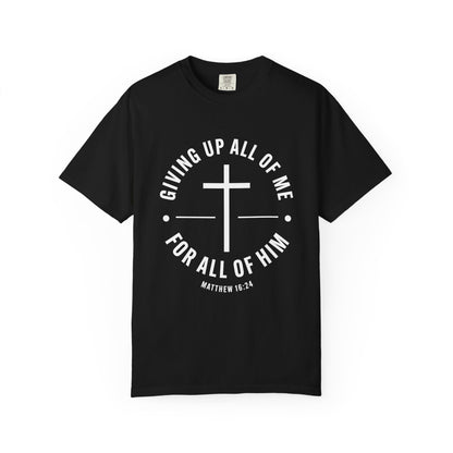 Giving up All Of Me "Matthew 16:24" 100% Cotton T-Shirt