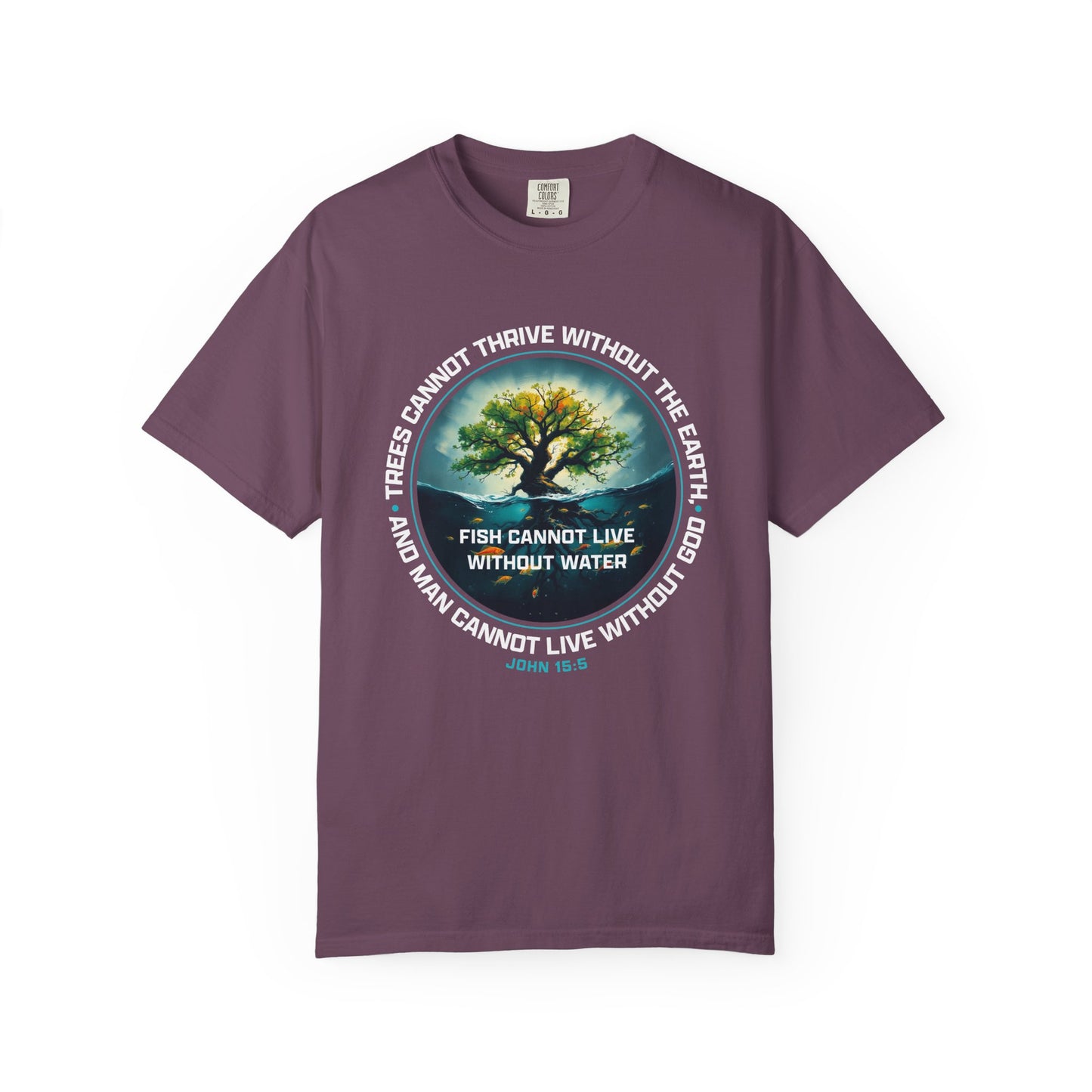 Trees Cannot Thrive Without The Earth "John 15:5" 100% Cotton T-Shirt