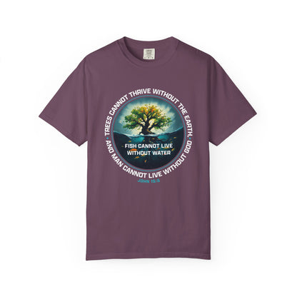 Trees Cannot Thrive Without The Earth "John 15:5" 100% Cotton T-Shirt
