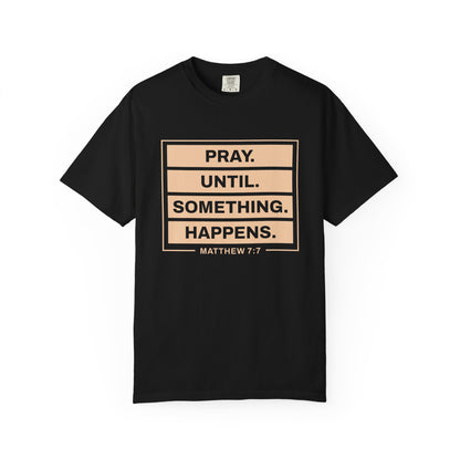 Pray Until Something Happens "Ephesians 6:18" 100% Cotton T-Shirt