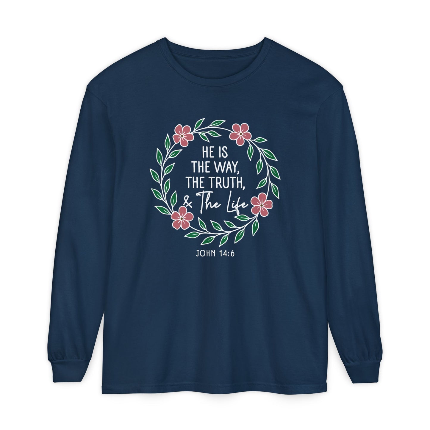 He is The Way The Truth & The Life Flowers  "John 14:6" 100% cotton Long Sleeve