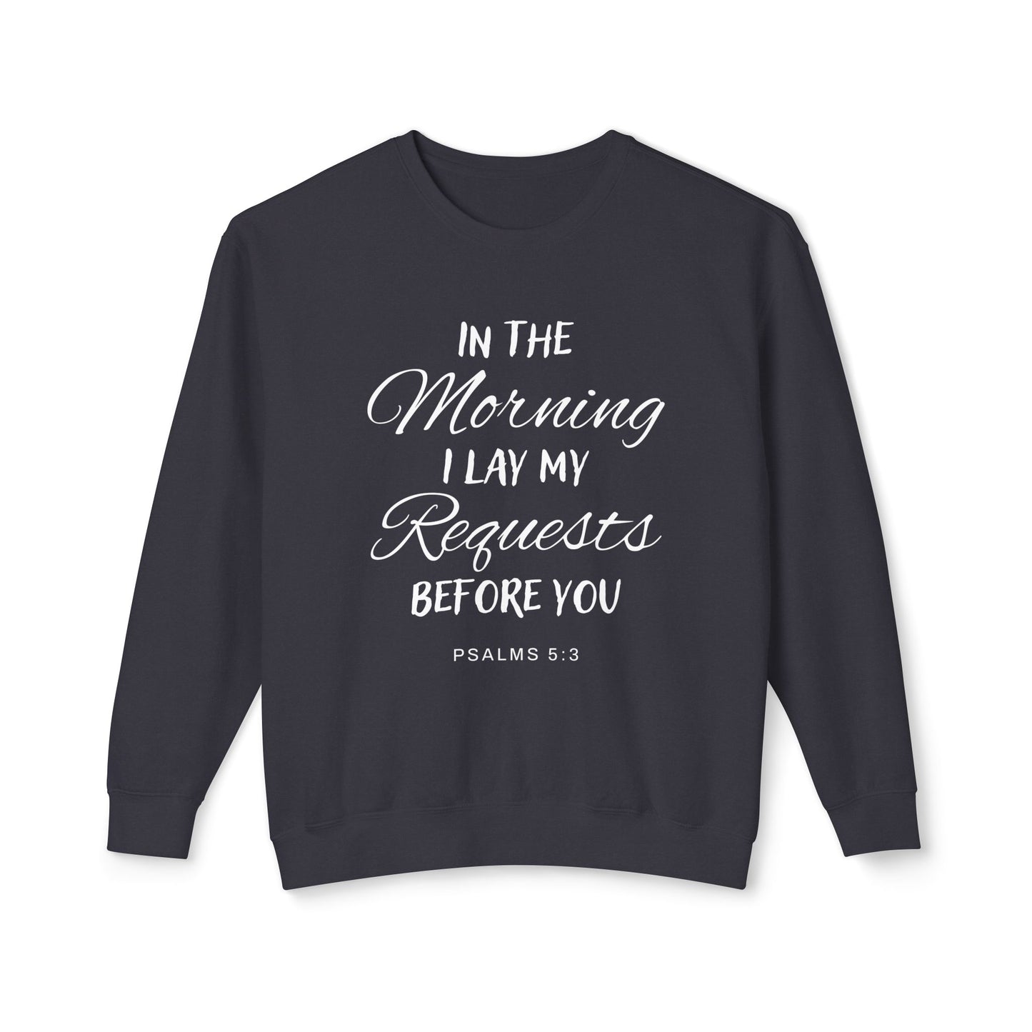 In The Morning I Lay My Request Before You "Psalms 5:3" 100% Cotton Sweatshirt
