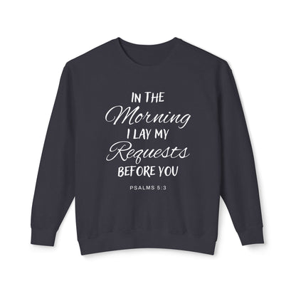 In The Morning I Lay My Request Before You "Psalms 5:3" 100% Cotton Sweatshirt