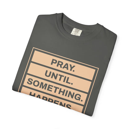Pray Until Something Happens "Ephesians 6:18" 100% Cotton T-Shirt