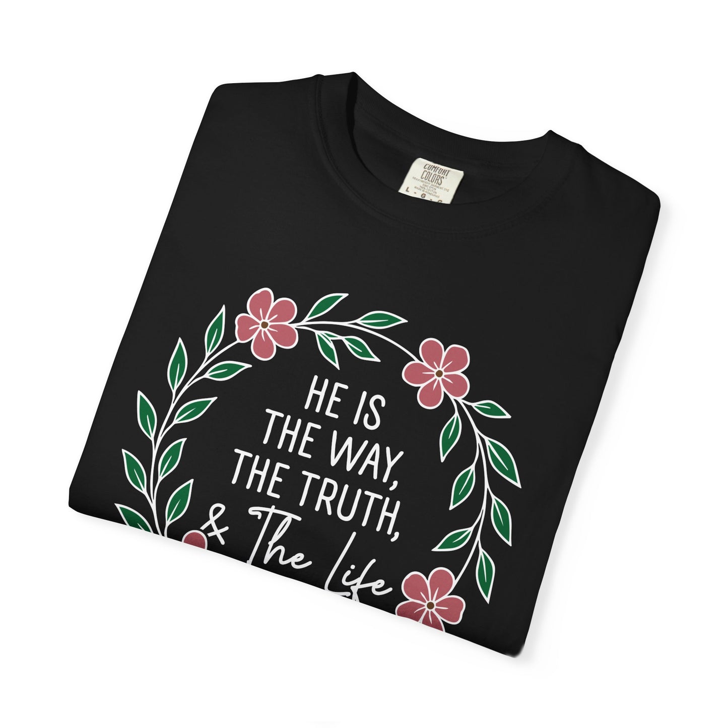 He is The Way The Truth & The Life  Flowers "John 14:6" 100% cotton T-shirt