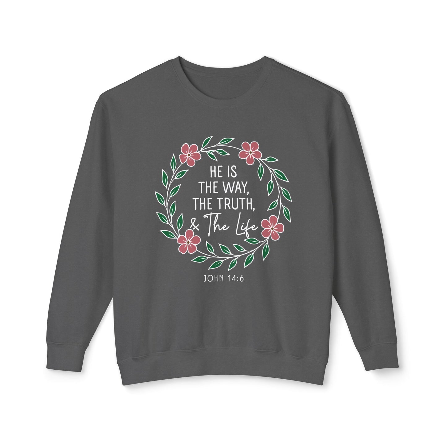 He is The Way The Truth & The Life Flowers "John 14:6" 100% Cotton Sweatshirt