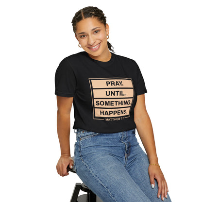 Pray Until Something Happens "Ephesians 6:18" 100% Cotton T-Shirt