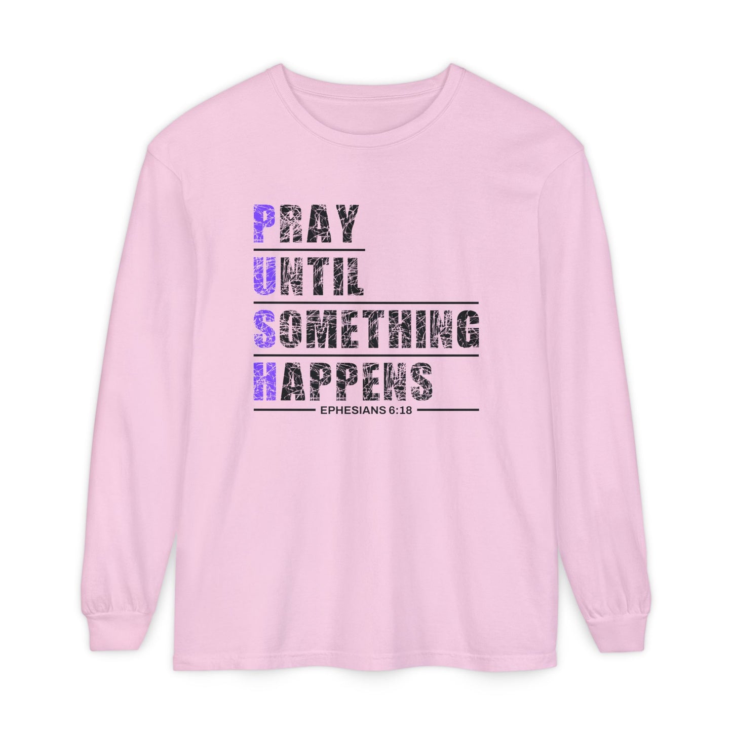 PUSH "Ephesians 6:18" 100% cotton Comfort Color Long Sleeve