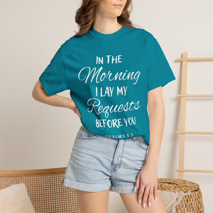 In the Morning I Lay My Requests Before You Psalms 5:3 100% Cotton T-Shirt