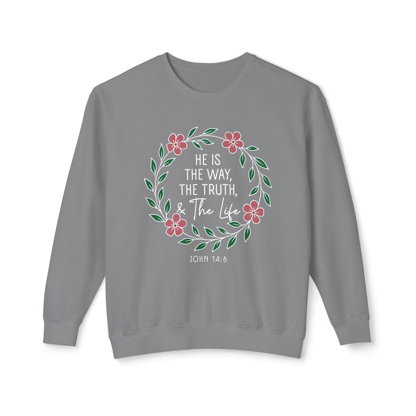 He is The Way The Truth & The Life Flowers "John 14:6" 100% Cotton Sweatshirt