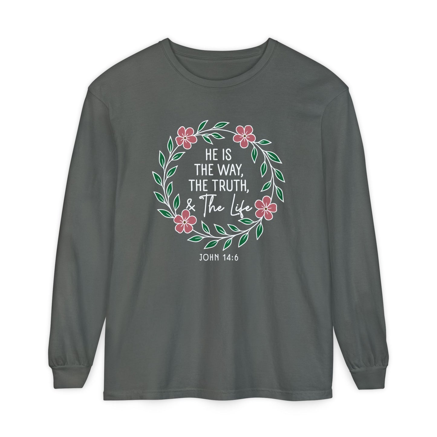 He is The Way The Truth & The Life Flowers  "John 14:6" 100% cotton Long Sleeve