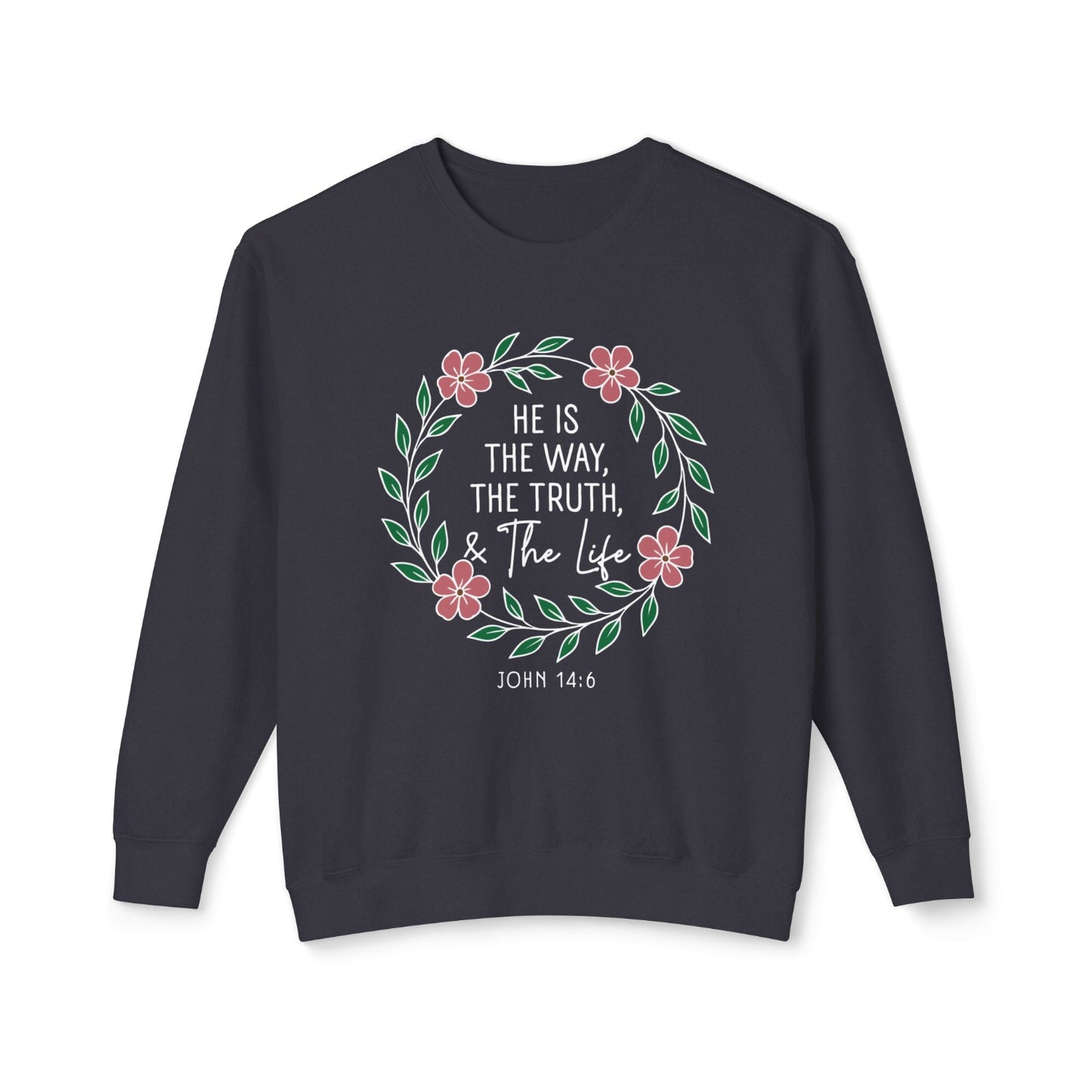 He is The Way The Truth & The Life Flowers "John 14:6" 100% Cotton Sweatshirt
