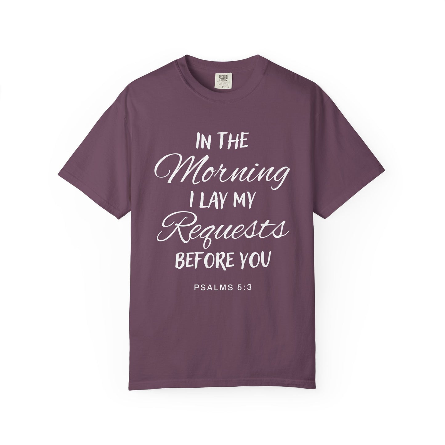 In the Morning I Lay My Requests Before You Psalms 5:3 100% Cotton T-Shirt