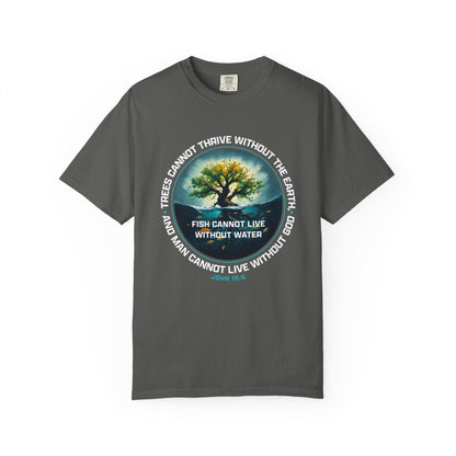Trees Cannot Thrive Without The Earth "John 15:5" 100% Cotton T-Shirt