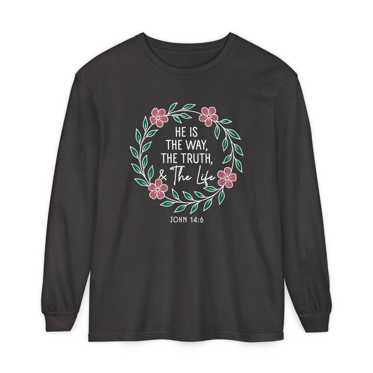 He is The Way The Truth & The Life Flowers  "John 14:6" 100% cotton Long Sleeve