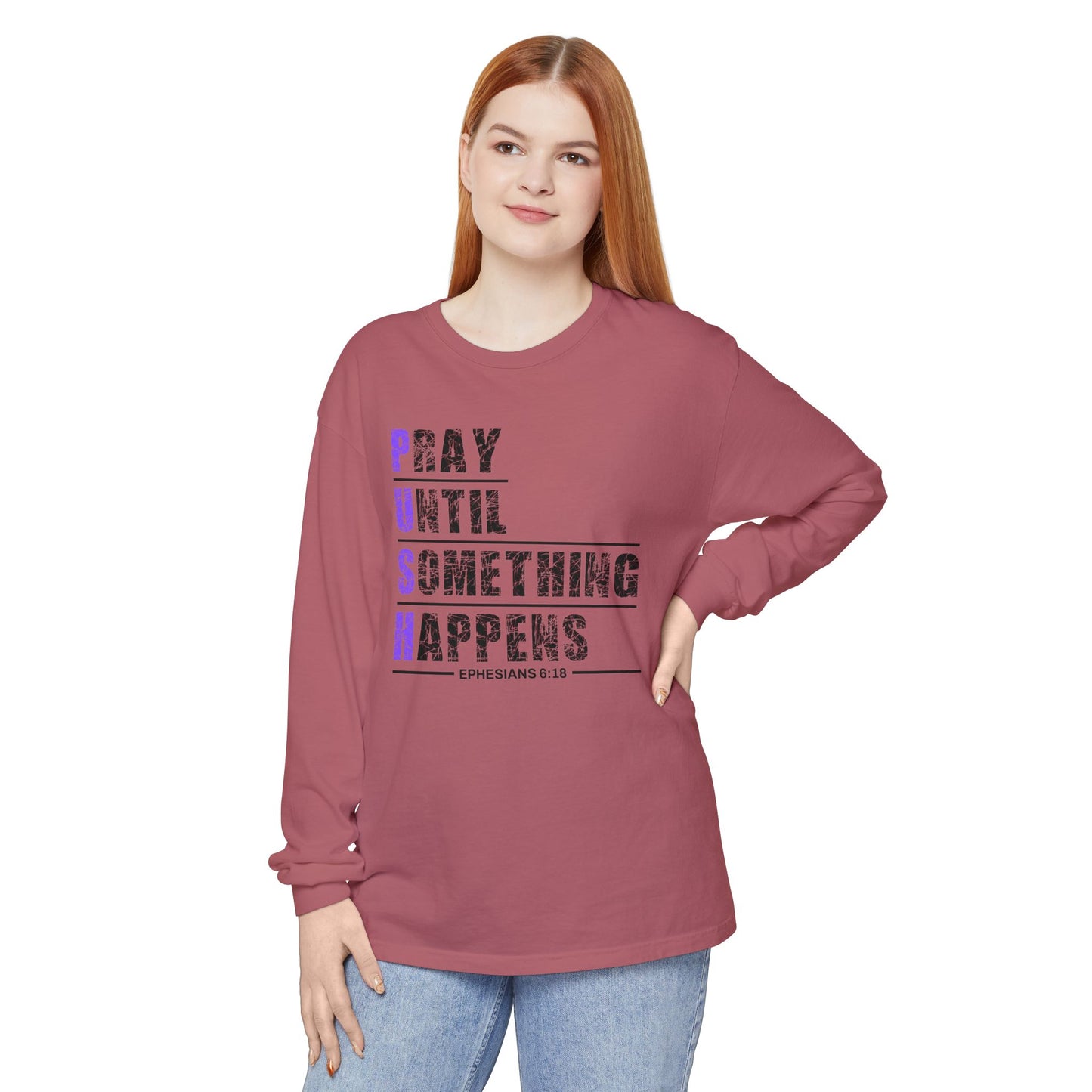 PUSH "Ephesians 6:18" 100% cotton Comfort Color Long Sleeve